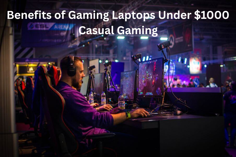 benefits of gaming laptops under $1000 casual gaming